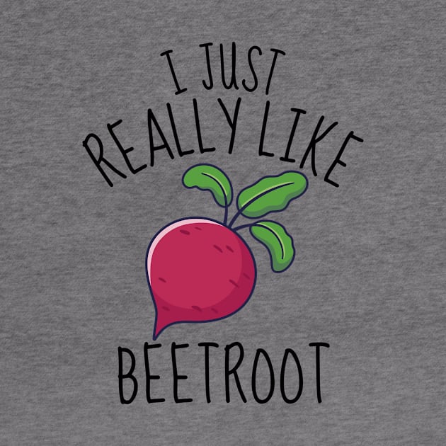 I Just Really Like Beetroot Funny by DesignArchitect